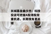 长城基金曲少杰：科技投资可把握A股港股双重机遇，长期视角更关键