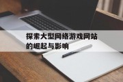 探索大型网络游戏网站的崛起与影响