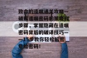 致命的遗嘱通关攻略—破解遗嘱密码的策略和步骤，掌握隐藏在遗嘱密码背后的破译技巧——15步教你轻松解密危险密码！