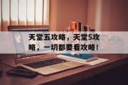 天堂五攻略，天堂5攻略，一切都要看攻略！
