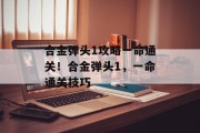 合金弹头1攻略一命通关！合金弹头1，一命通关技巧
