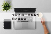 卡倍亿:关于回购股份的进展公告