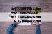 第五人格新手通关攻略大全,新手攻略指南,第五人格新手必备攻略,从入门到精通全攻略大全