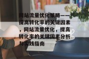 网站流量优化策略——提高转化率的关键因素，网站流量优化，提高转化率的关键因素分析与实践指南