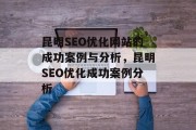 昆明SEO优化网站的成功案例与分析，昆明SEO优化成功案例分析