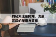 揭秘大流量网站，流量背后的秘密与策略