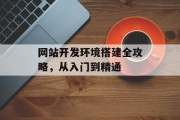 网站开发环境搭建全攻略，从入门到精通