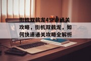 街机双截龙4快速通关攻略，街机双截龙，如何快速通关攻略全解析！