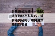 老吴通关攻略——揭秘通关的秘密与技巧，破解通关秘籍，如何用策略战胜老吴