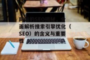 网站的SEO揭秘，全面解析搜索引擎优化（SEO）的含义与重要性
