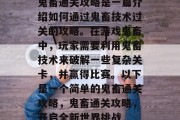 鬼畜通关攻略是一篇介绍如何通过鬼畜技术过关的攻略。在游戏鬼畜中，玩家需要利用鬼畜技术来破解一些复杂关卡，并赢得比赛。以下是一个简单的鬼畜通关攻略，鬼畜通关攻略，开启全新世界挑战