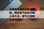 中国邪气通天攻略全攻略,揭秘邪气的威力和入侵方法,邪气三招教你轻松应对!