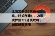 冰激凌罗德7代通关攻略,过关秘籍!,冰激凌罗德7代通关攻略,秘密解密策略