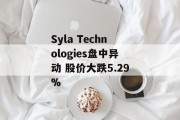 Syla Technologies盘中异动 股价大跌5.29%