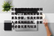乐高无限狼人通关视频攻略,了解所有必备元素及步骤,乐高无限狼人通关视频指南,全解析必备元素与玩法