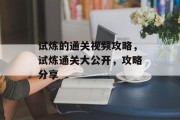 试炼的通关视频攻略,试炼通关大公开,攻略分享