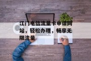 江门电信流量卡申请网站，轻松办理，畅享无限流量