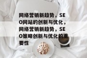 网络营销新趋势，SEO网站的创新与优化，网络营销新趋势，SEO策略创新与优化的重要性
