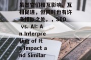 SEO（搜索引擎优化）和人工智能网站是一对相辅相成的双面刃。虽然它们相互影响、互相促进，但同时也有许多相似之处。，SEO vs. AI: An Interpreting of Its Impact and Similarities，SEO vs. AI，理解和关联的关键点探究