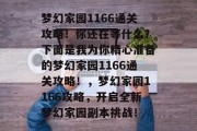 梦幻家园1166通关攻略！你还在等什么？下面是我为你精心准备的梦幻家园1166通关攻略！，梦幻家园1166攻略，开启全新梦幻家园副本挑战！