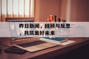 昨日新闻，回顾与反思，共筑美好未来
