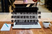 密室逃脱12通关教程攻略—带你玩转惊险刺激的解谜冒险之旅，密室逃脱12通关教程攻略