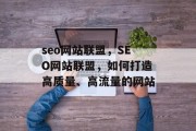 seo网站联盟，SEO网站联盟，如何打造高质量、高流量的网站