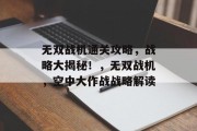 无双战机通关攻略，战略大揭秘！，无双战机，空中大作战战略解读