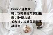 Evilkid通关攻略，攻略关键与实战指南，Evilkid通关大法，攻略关键与实战指南