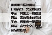 用阿里云搭建网站——打造高效、安全的在线平台，阿里云一键搭建网站，高效安全的在线平台，阿里云一键搭建网站，高效安全在线平台轻松搭建