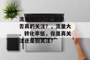 流量观察网站: 你是否真的关注？，流量大、转化率低，你是真关注还是假关注?