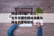 网站SEO推广优化，全方位提升网站流量与排名的策略解析