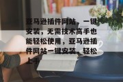 亚马逊插件网站，一键安装，无需技术高手也能轻松使用，亚马逊插件网站一键安装，轻松上手