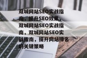 双城网站SEO实战指南,提升SEO效果,双城网站SEO实战指南,双城网站SEO实战指南,提升网站排名的关键策略 双城网站SEO实战指南,提升SEO效果,双城网站SEO实战指南,双城网站SEO实战指南,提升网站排名的关键策略