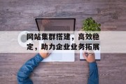 网站集群搭建，高效稳定，助力企业业务拓展