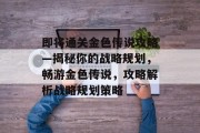 即将通关金色传说攻略—揭秘你的战略规划，畅游金色传说，攻略解析战略规划策略