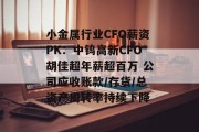 小金属行业CFO薪资PK：中钨高新CFO胡佳超年薪超百万 公司应收账款/存货/总资产周转率持续下降