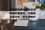 互联网流量分析与优化策略的重要性，互联网流量分析，优化策略的重要性