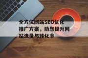 全方位网站SEO优化推广方案，助您提升网站流量与转化率