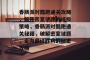 香肠派对酷跑通关攻略,解开密室谜题的终极策略,香肠派对酷跑通关秘籍,破解密室谜题,走向最终胜利的秘密攻略 香肠派对酷跑通关攻略,解开密室谜题的终极策略,香肠派对酷跑通关秘籍,破解密室谜题,走向最终胜利的秘密攻略