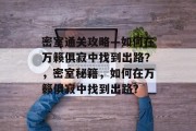 密室通关攻略—如何在万籁俱寂中找到出路?,密室秘籍,如何在万籁俱寂中找到出路?