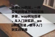 搭建wap网站，一种实用的搭建方法和实践步骤，wap网站搭建，从入门到实战，wap网站搭建，新手入门到实战策略