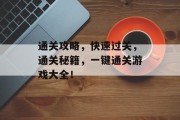 通关攻略，快速过关，通关秘籍，一键通关游戏大全！