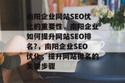 南阳企业网站SEO优化的重要性,南阳企业如何提升网站SEO排名?,南阳企业SEO优化,提升网站排名的关键步骤 南阳企业网站SEO优化的重要性,南阳企业如何提升网站SEO排名?,南阳企业SEO优化,提升网站排名的关键步骤