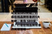 青岛网站SEO，打造在线品牌形象的关键，从青岛SEO开始，打造在线品牌形象的5大策略，青岛 SEO实战，打造在线品牌形象的关键策略