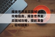 魔兽世界末日围城通关攻略指南,魔兽世界末日围城攻略,提前准备,轻松过关! 魔兽世界末日围城通关攻略指南,魔兽世界末日围城攻略,提前准备,轻松过关!