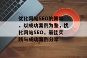 优化网站SEO的策略，以成功案例为鉴，优化网站SEO，最佳实践与成功案例分享