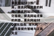 重庆网站SEO推广工具，提高网站流量的利器，重庆网站SEO优化指南，提高网站流量的利器，重庆网站SEO优化指南: 现代网站流量提升策略与工具大全