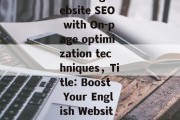 Title: Improving English websites with On-page Optimization，Boosting website SEO with On-page optimization techniques，Title: Boost Your English Websites with On-page Optimization Techniques: A Comprehensive Guide