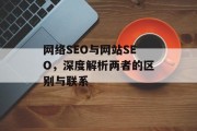 网络SEO与网站SEO，深度解析两者的区别与联系